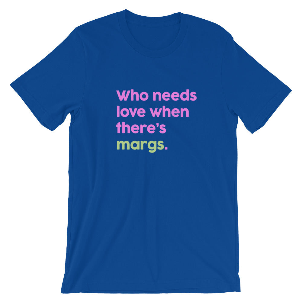 Who Needs Love When There's Margs T-Shirt