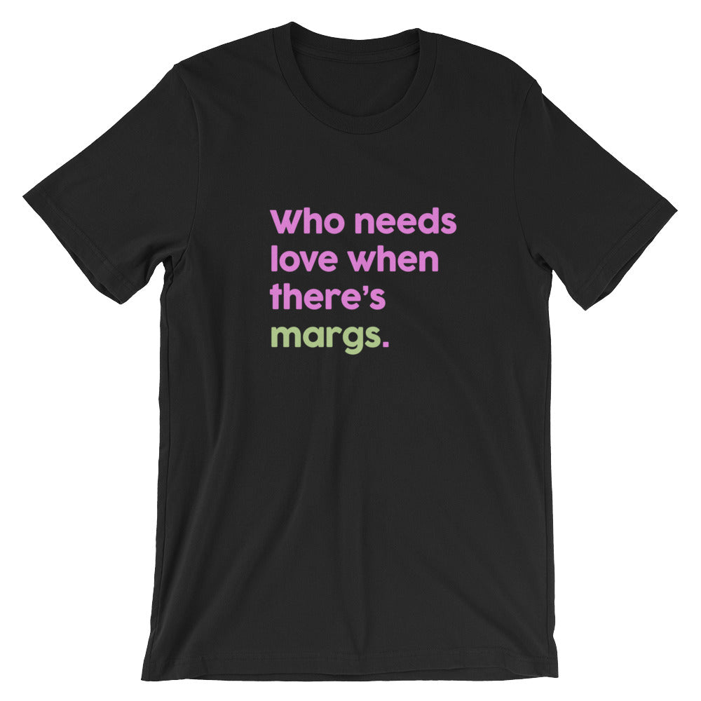 Who Needs Love When There's Margs T-Shirt